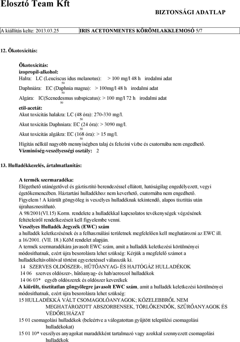 subspicatus): > 100 mg/l 72 h irodalmi adat etil-acetát: Akut toxicitás halakra: LC (48 óra): 270-330 mg/l. Akut toxicitás Daphniara: EC (24 óra): > 3090 mg/l.