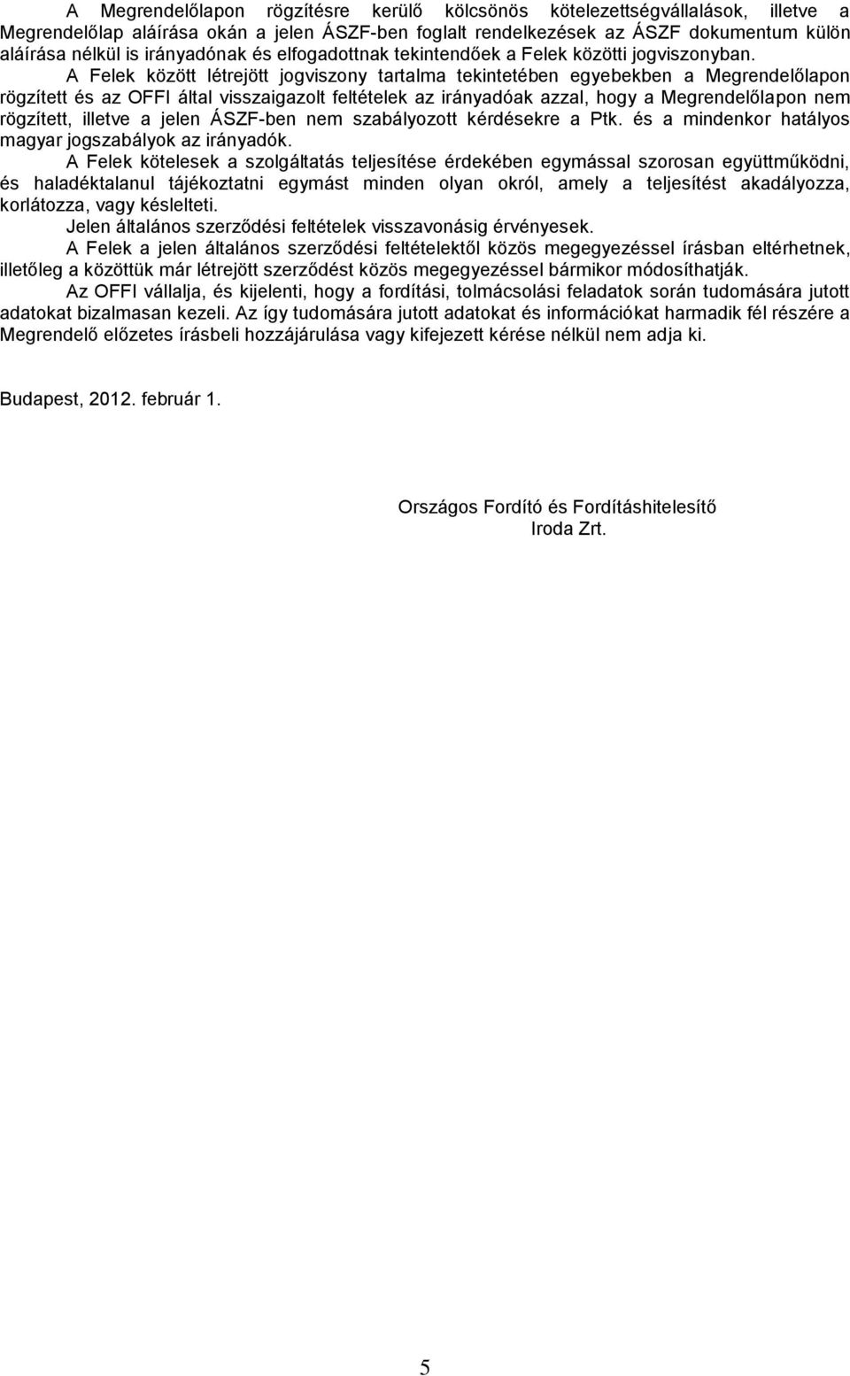 A Felek között létrejött jogviszony tartalma tekintetében egyebekben a Megrendelőlapon rögzített és az OFFI által visszaigazolt feltételek az irányadóak azzal, hogy a Megrendelőlapon nem rögzített,
