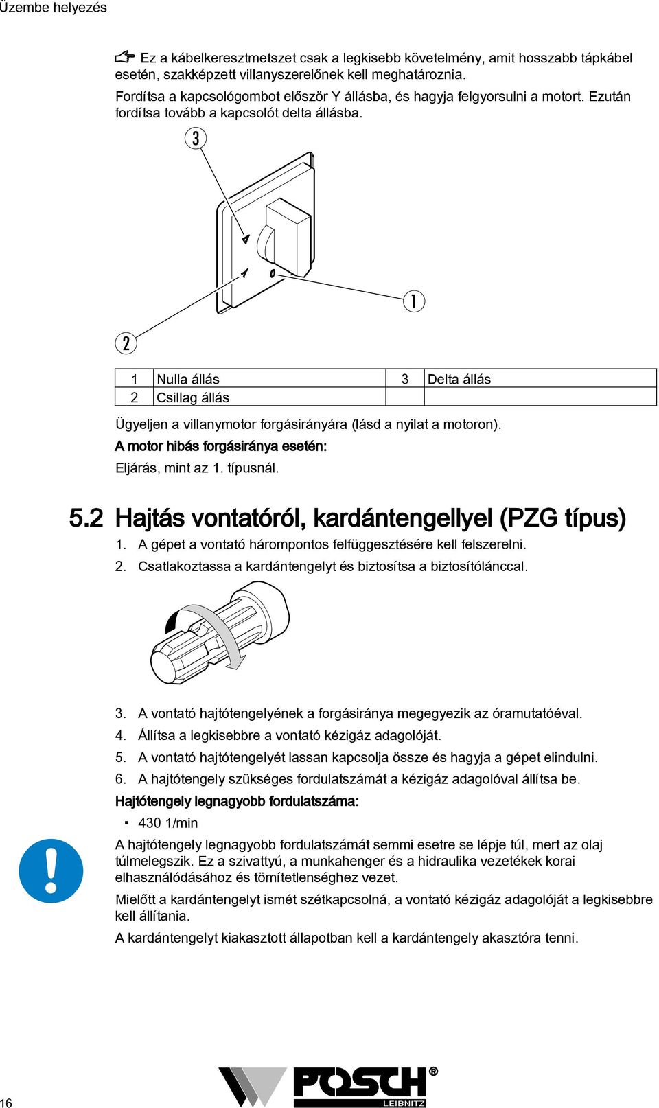 3 Nulla állás 3 Delta állás Csillag állás Ügyeljen a villanymotor forgásirányára (lásd a nyilat a motoron). A motor hibás forgásiránya esetén: Eljárás, mint az. típusnál. 5.