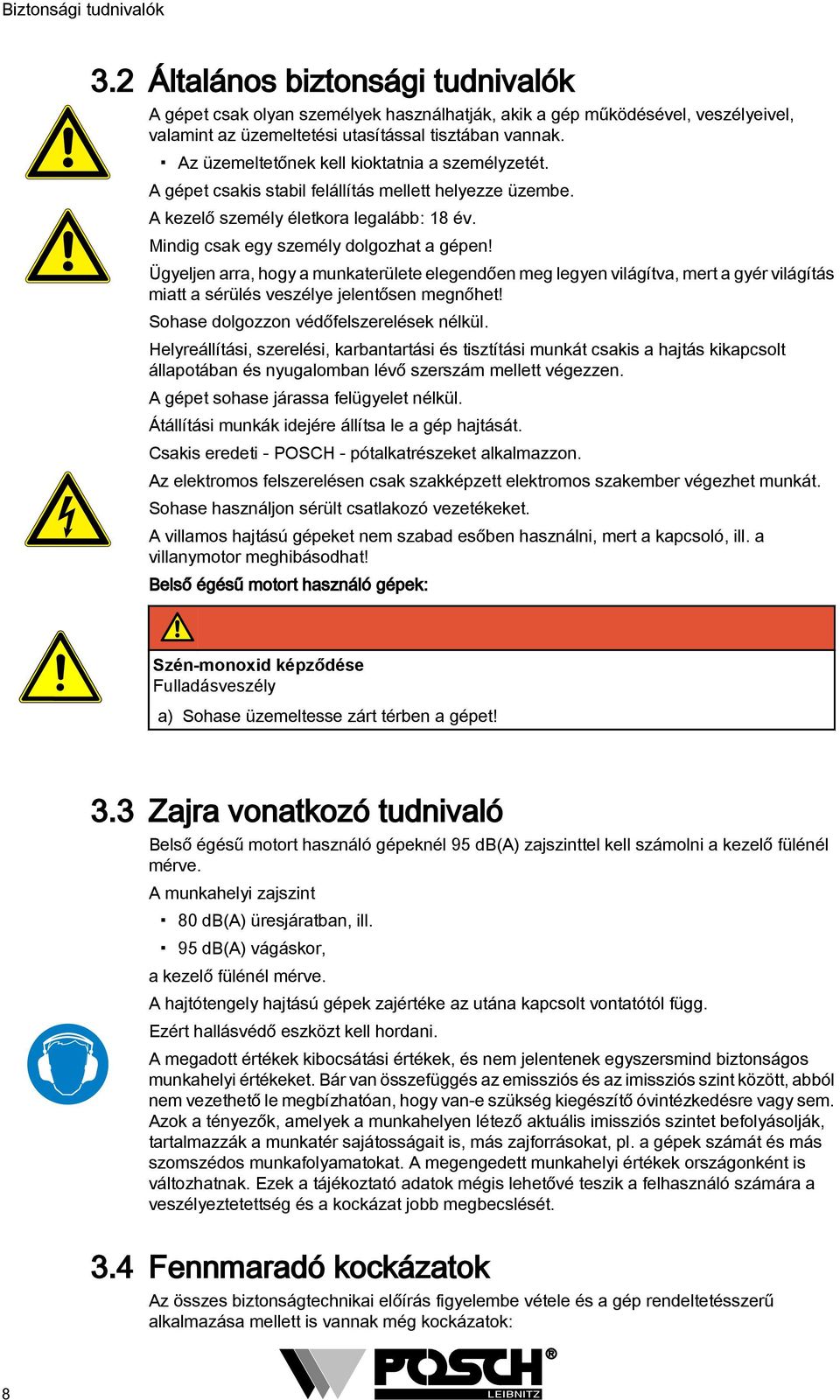 Ügyeljen arra, hogy a munkaterülete elegendően meg legyen világítva, mert a gyér világítás miatt a sérülés veszélye jelentősen megnőhet! Sohase dolgozzon védőfelszerelések nélkül.