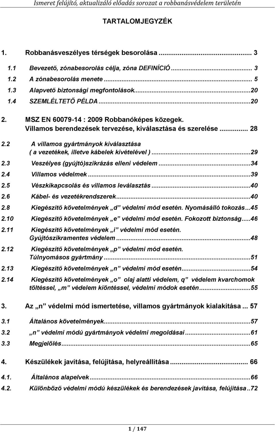 2 A villamos gyártmányok kiválasztása ( a vezetékek, illetve kábelek kivételével )...29 2.3 Veszélyes (gyújtó)szikrázás elleni védelem...34 2.4 Villamos védelmek...39 2.