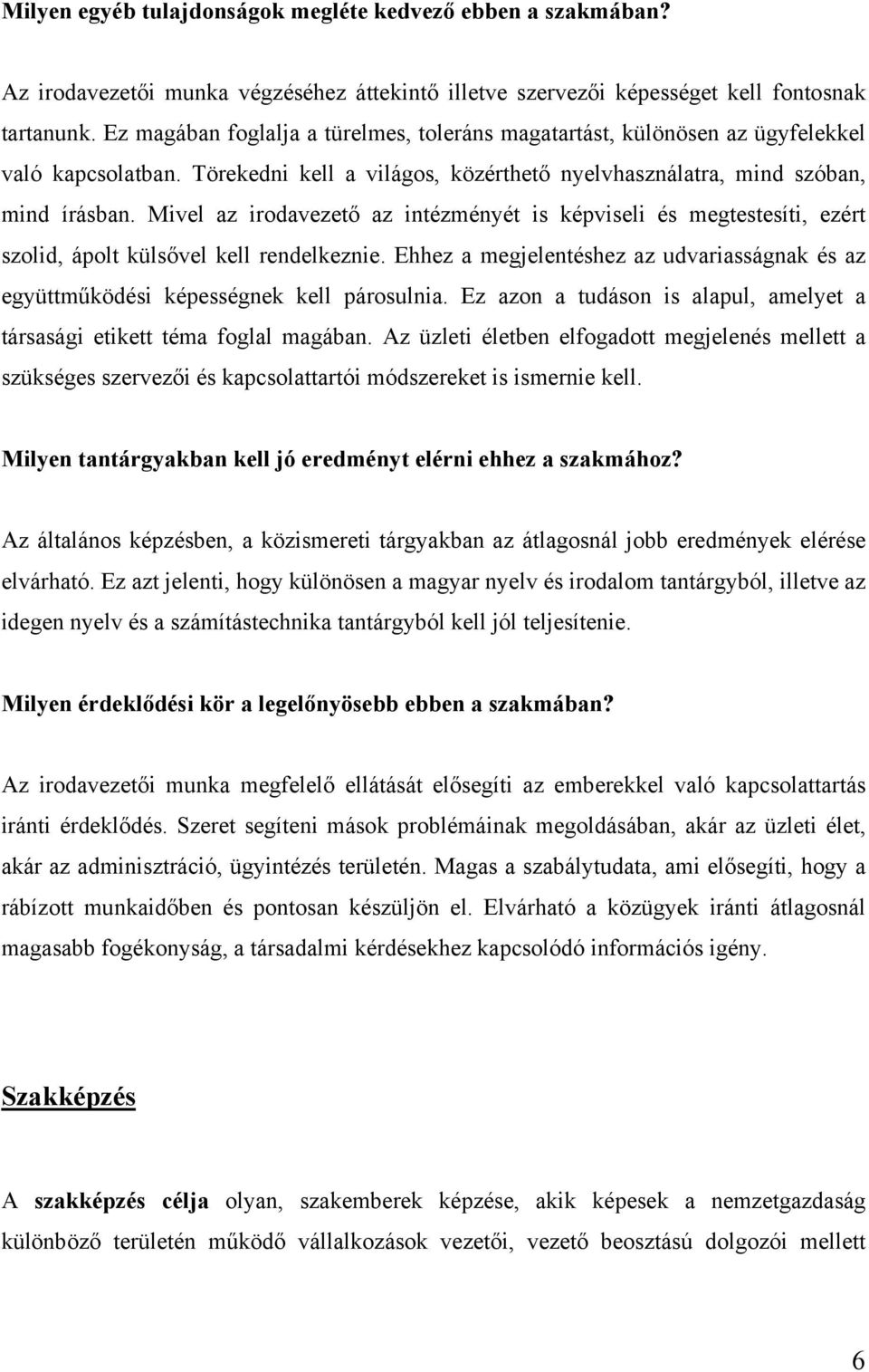 Mivel az irodavezető az intézményét is képviseli és megtestesíti, ezért szolid, ápolt külsővel kell rendelkeznie.