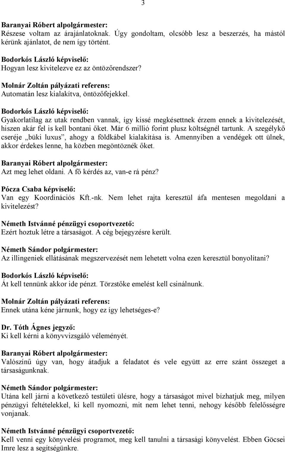 Már 6 millió forint plusz költségnél tartunk. A szegélykő cseréje büki luxus, ahogy a földkábel kialakítása is. Amennyiben a vendégek ott ülnek, akkor érdekes lenne, ha közben megöntöznék őket.