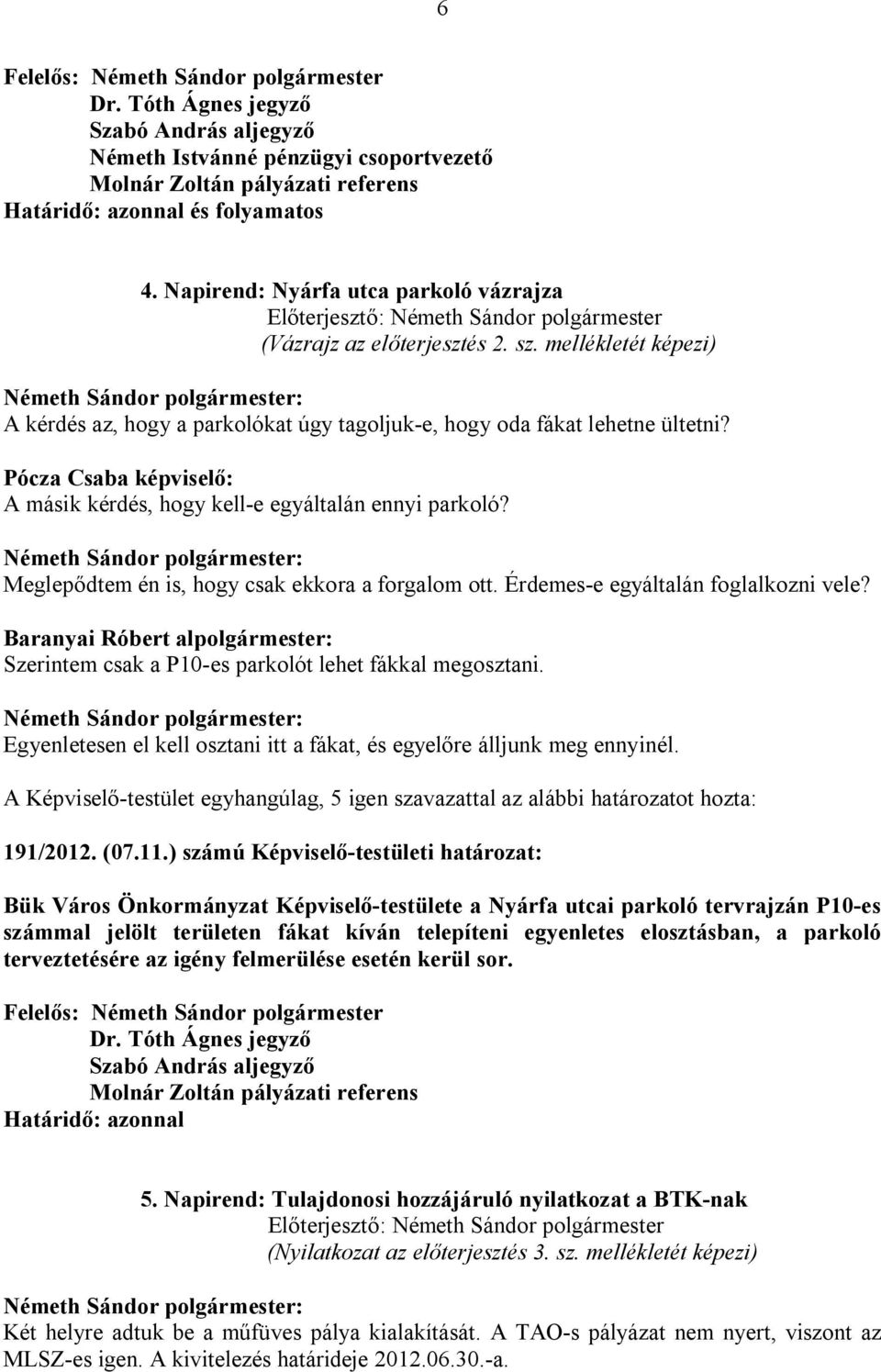 Meglepődtem én is, hogy csak ekkora a forgalom ott. Érdemes-e egyáltalán foglalkozni vele? Szerintem csak a P10-es parkolót lehet fákkal megosztani.