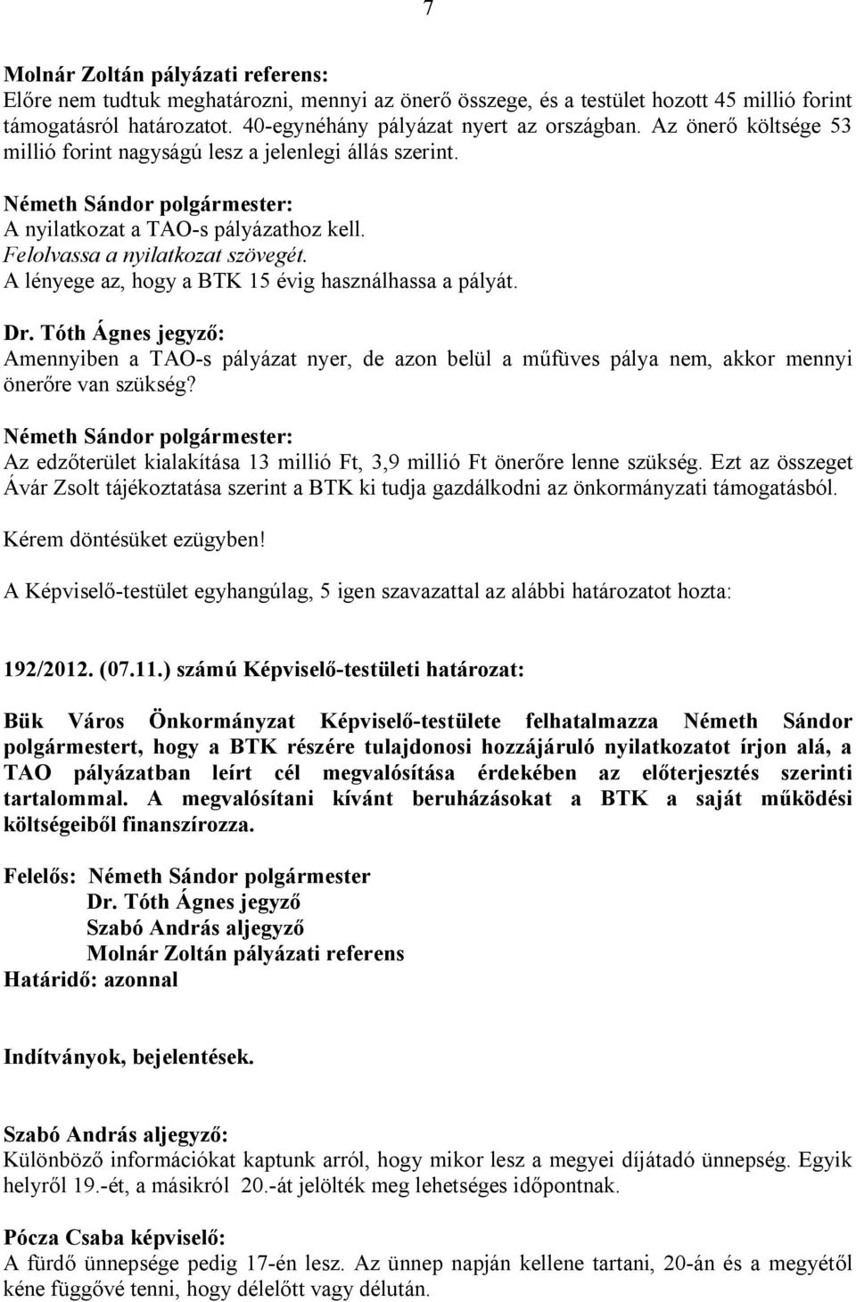 A lényege az, hogy a BTK 15 évig használhassa a pályát. Amennyiben a TAO-s pályázat nyer, de azon belül a műfüves pálya nem, akkor mennyi önerőre van szükség?