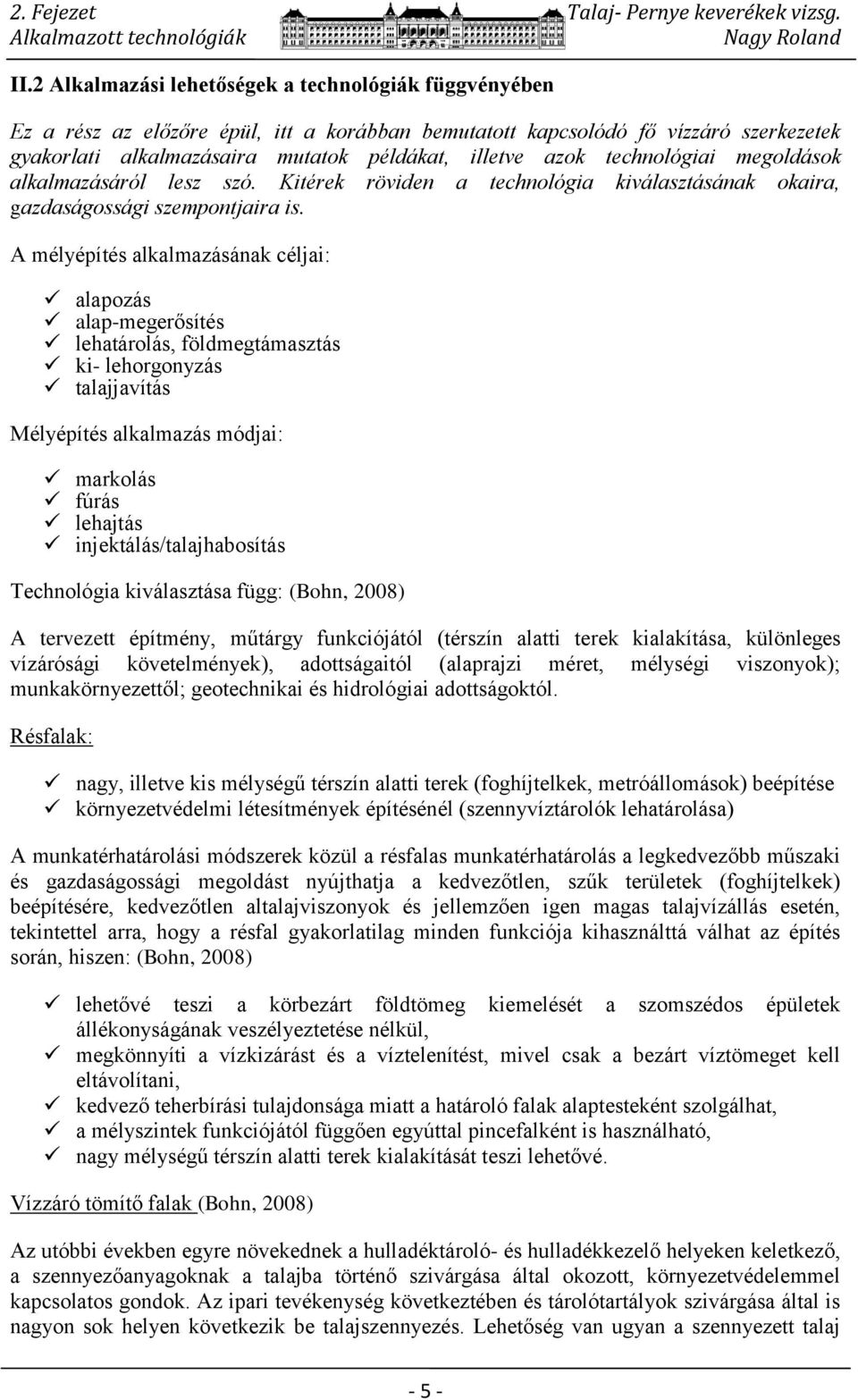 technológiai megoldások alkalmazásáról lesz szó. Kitérek röviden a technológia kiválasztásának okaira, gazdaságossági szempontjaira is.