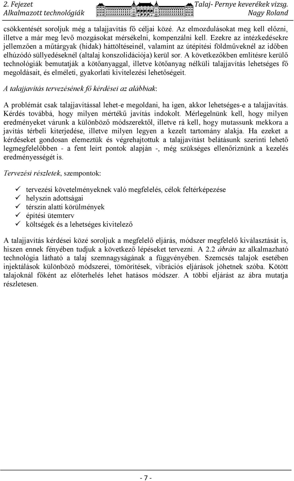 Ezekre az intézkedésekre jellemzően a műtárgyak (hidak) háttöltéseinél, valamint az útépítési földműveknél az időben elhúzódó süllyedéseknél (altalaj konszolidációja) kerül sor.