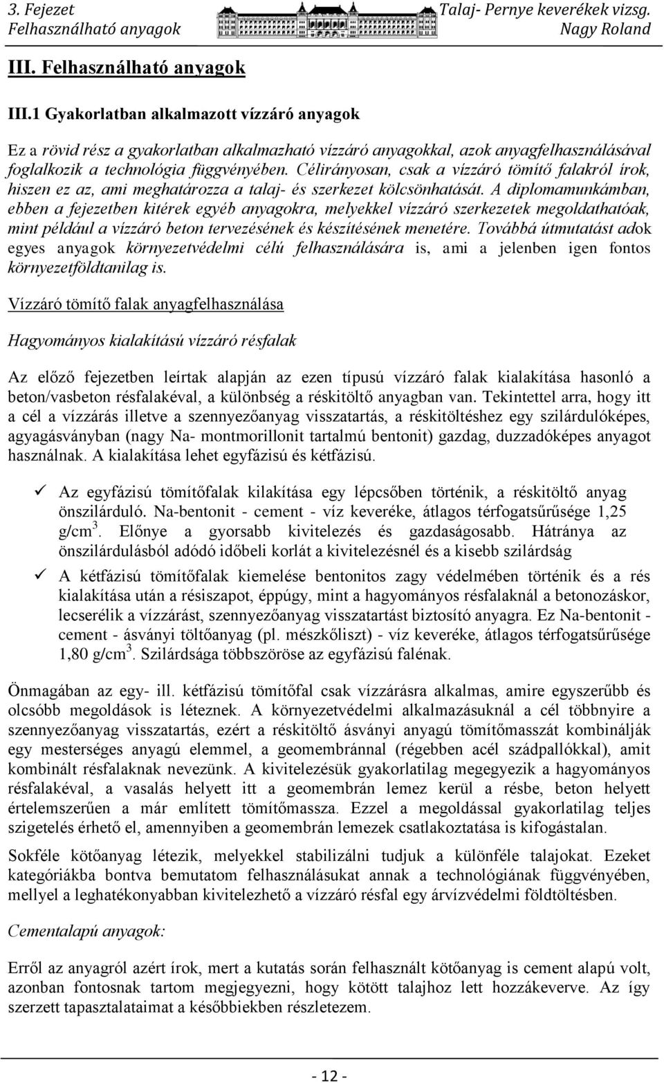 Célirányosan, csak a vízzáró tömítő falakról írok, hiszen ez az, ami meghatározza a talaj- és szerkezet kölcsönhatását.