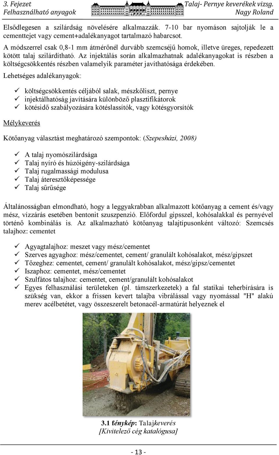 A módszerrel csak 0,8-1 mm átmérőnél durvább szemcséjű homok, illetve üreges, repedezett kötött talaj szilárdítható.