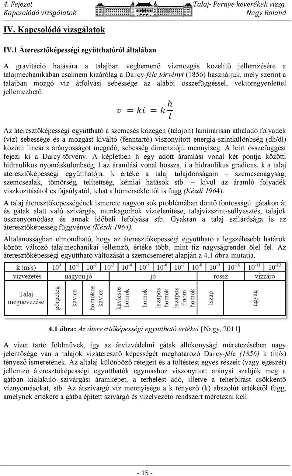 1 Áteresztőképességi együtthatóról általában A gravitáció hatására a talajban végbemenő vízmozgás közelítő jellemzésére a talajmechanikában csaknem kizárólag a Darcy-féle törvényt (1856) használjuk,