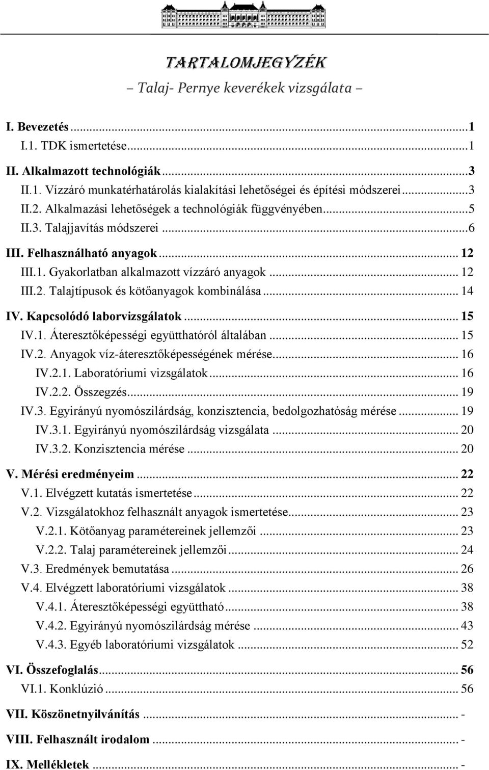 .. 14 IV. Kapcsolódó laborvizsgálatok... 15 IV.1. Áteresztőképességi együtthatóról általában... 15 IV.2. Anyagok víz-áteresztőképességének mérése... 16 IV.2.1. Laboratóriumi vizsgálatok... 16 IV.2.2. Összegzés.