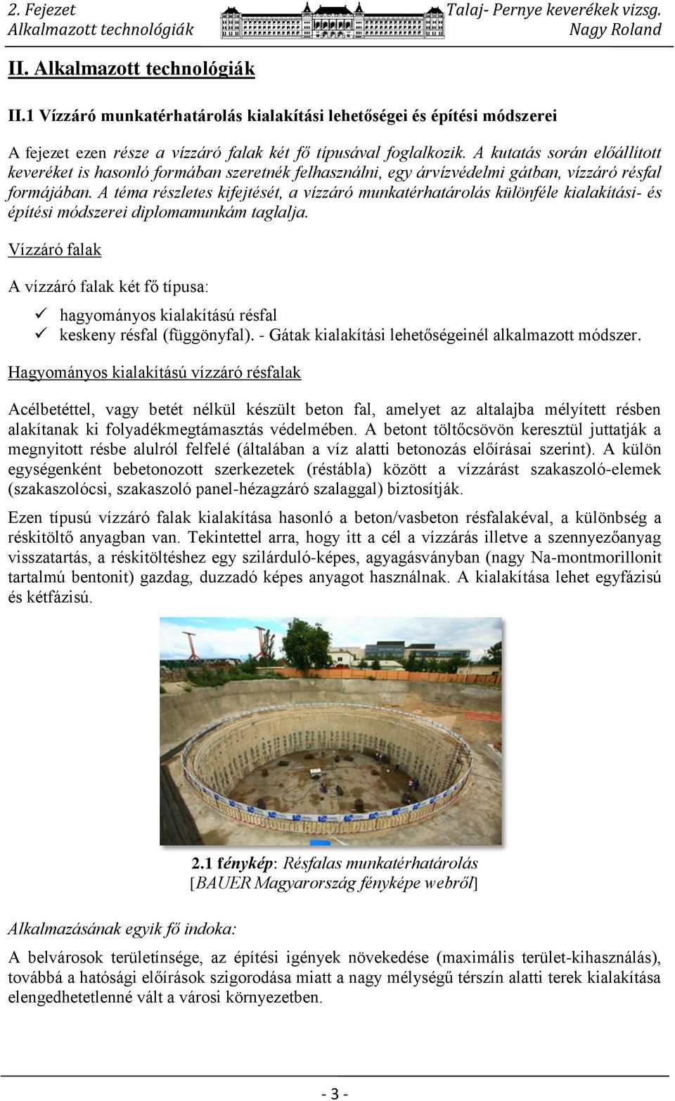 A kutatás során előállított keveréket is hasonló formában szeretnék felhasználni, egy árvízvédelmi gátban, vízzáró résfal formájában.