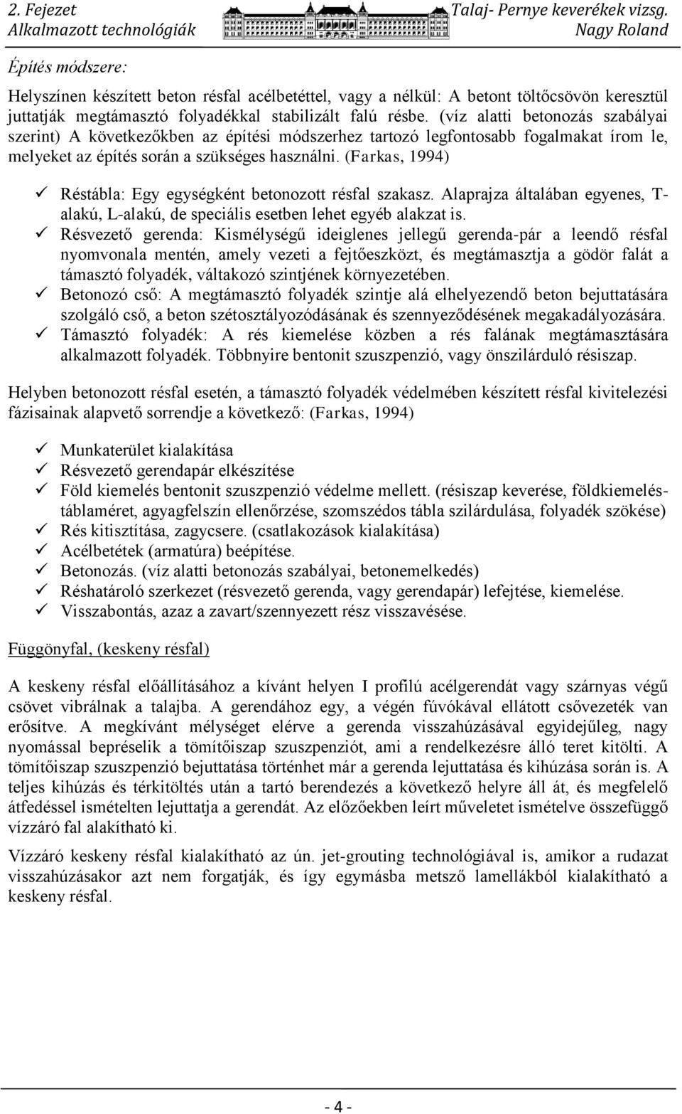 (víz alatti betonozás szabályai szerint) A következőkben az építési módszerhez tartozó legfontosabb fogalmakat írom le, melyeket az építés során a szükséges használni.