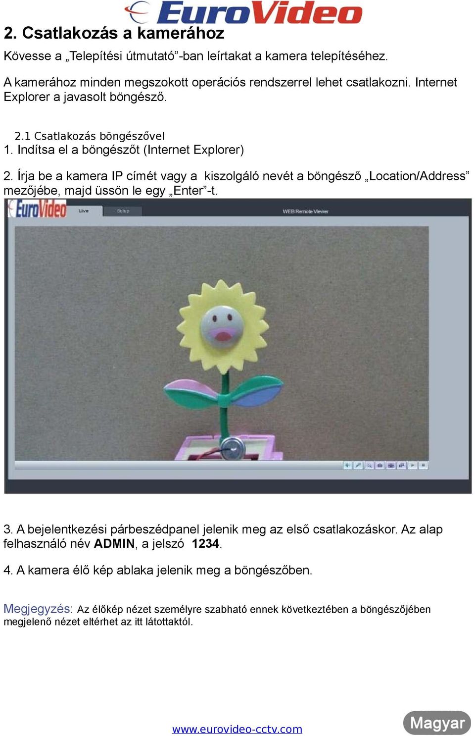 Írja be a kamera IP címét vagy a kiszolgáló nevét a böngésző Location/Address mezőjébe, majd üssön le egy Enter -t. 3.