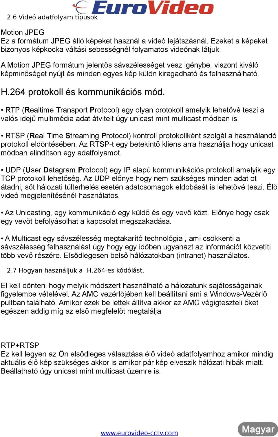 RTP (Realtime Transport Protocol) egy olyan protokoll amelyik lehetővé teszi a valós idejű multimédia adat átvitelt úgy unicast mint multicast módban is.