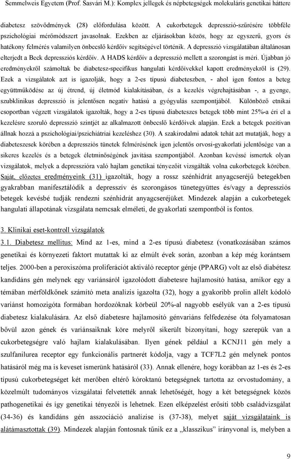 A depresszió vizsgálatában általánosan elterjedt a Beck depressziós kérdőív. A HADS kérdőív a depresszió mellett a szorongást is méri.