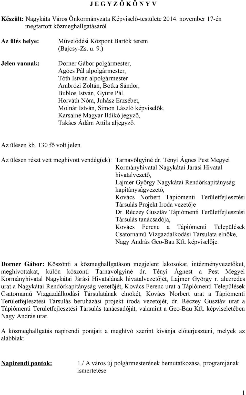 ) Dorner Gábor polgármester, Agócs Pál alpolgármester, Tóth István alpolgármester Ambrózi Zoltán, Botka Sándor, Bublos István, Gyüre Pál, Horváth Nóra, Juhász Erzsébet, Molnár István, Simon László
