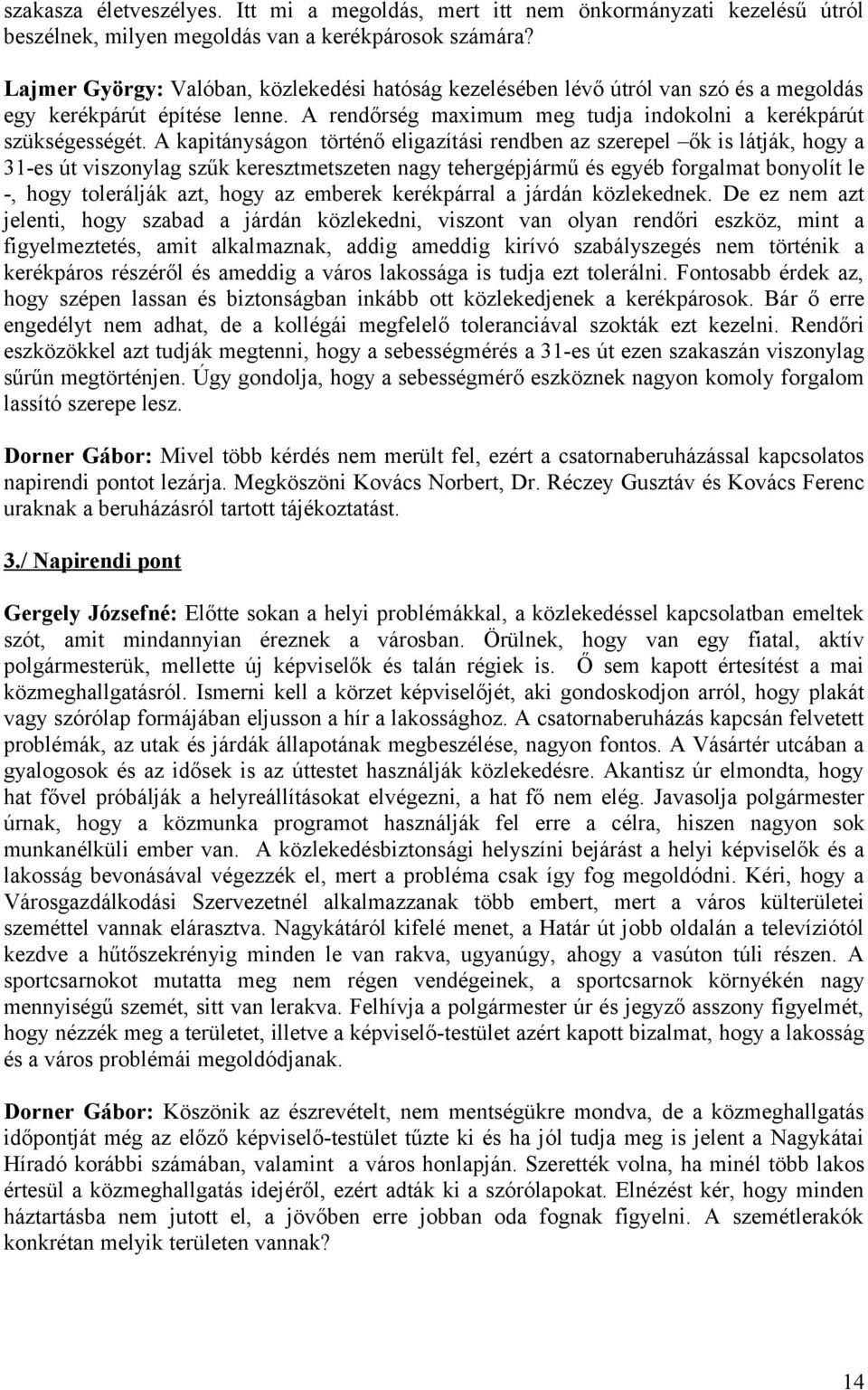 A kapitányságon történő eligazítási rendben az szerepel ők is látják, hogy a 31-es út viszonylag szűk keresztmetszeten nagy tehergépjármű és egyéb forgalmat bonyolít le -, hogy tolerálják azt, hogy