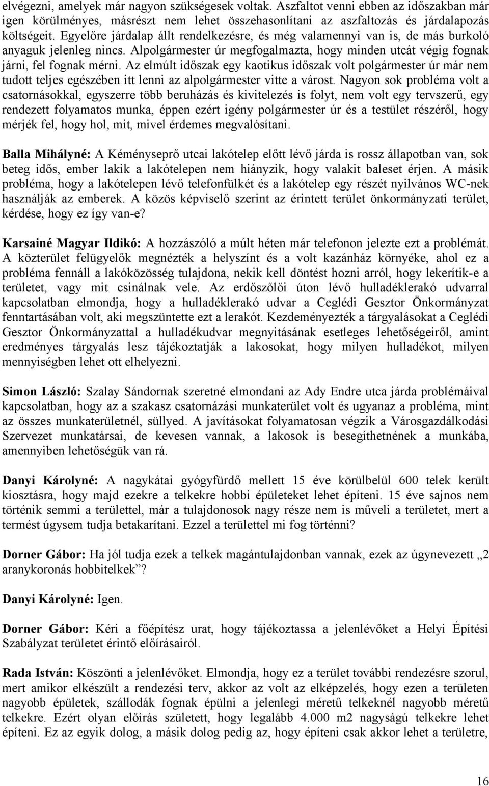 Az elmúlt időszak egy kaotikus időszak volt polgármester úr már nem tudott teljes egészében itt lenni az alpolgármester vitte a várost.