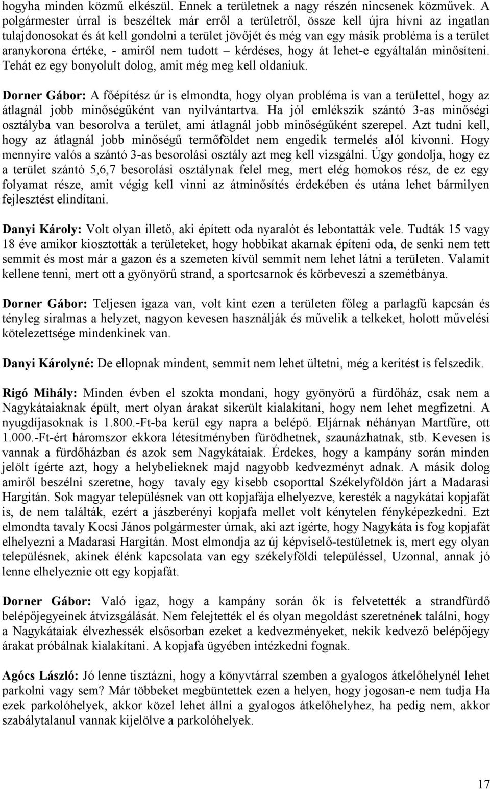 értéke, - amiről nem tudott kérdéses, hogy át lehet-e egyáltalán minősíteni. Tehát ez egy bonyolult dolog, amit még meg kell oldaniuk.