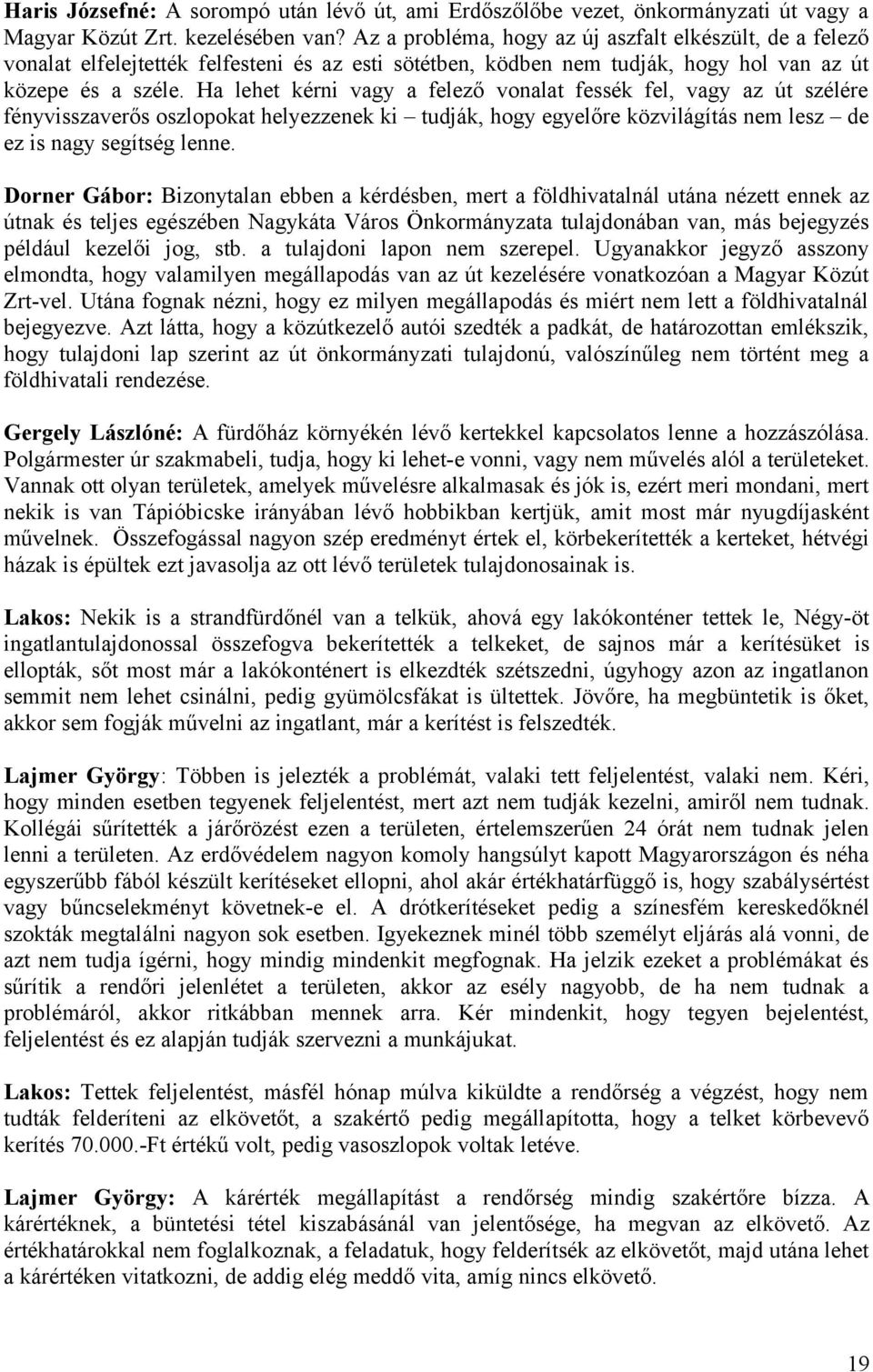 Ha lehet kérni vagy a felező vonalat fessék fel, vagy az út szélére fényvisszaverős oszlopokat helyezzenek ki tudják, hogy egyelőre közvilágítás nem lesz de ez is nagy segítség lenne.