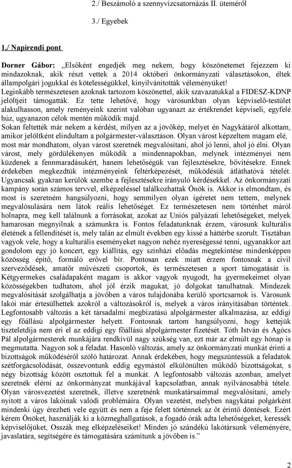 kötelességükkel, kinyilvánították véleményüket! Leginkább természetesen azoknak tartozom köszönettel, akik szavazatukkal a FIDESZ-KDNP jelöltjeit támogatták.