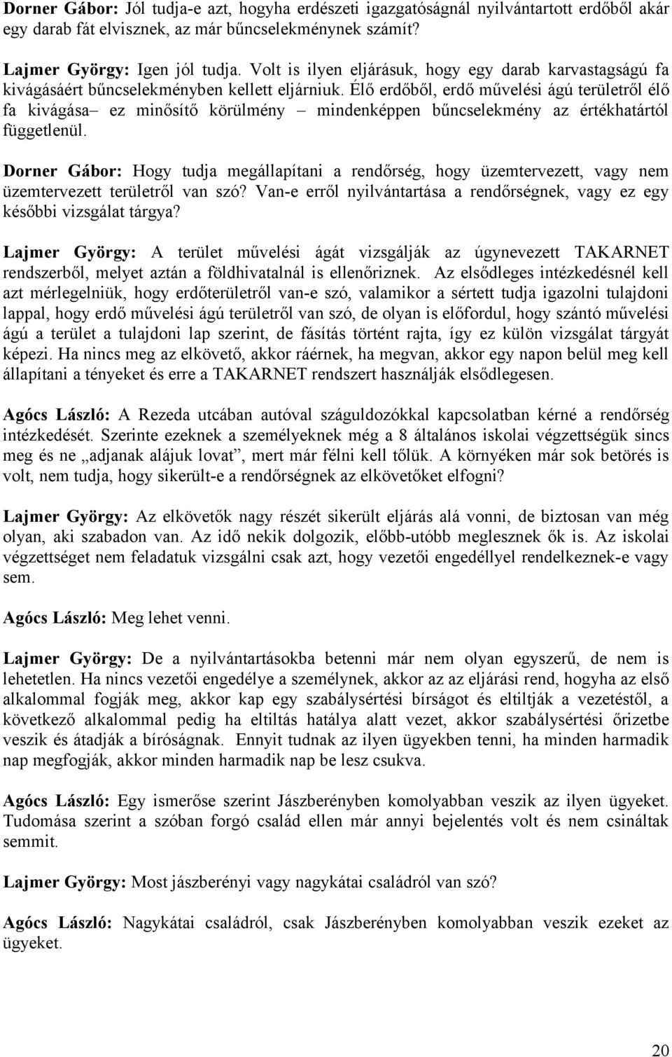 Élő erdőből, erdő művelési ágú területről élő fa kivágása ez minősítő körülmény mindenképpen bűncselekmény az értékhatártól függetlenül.