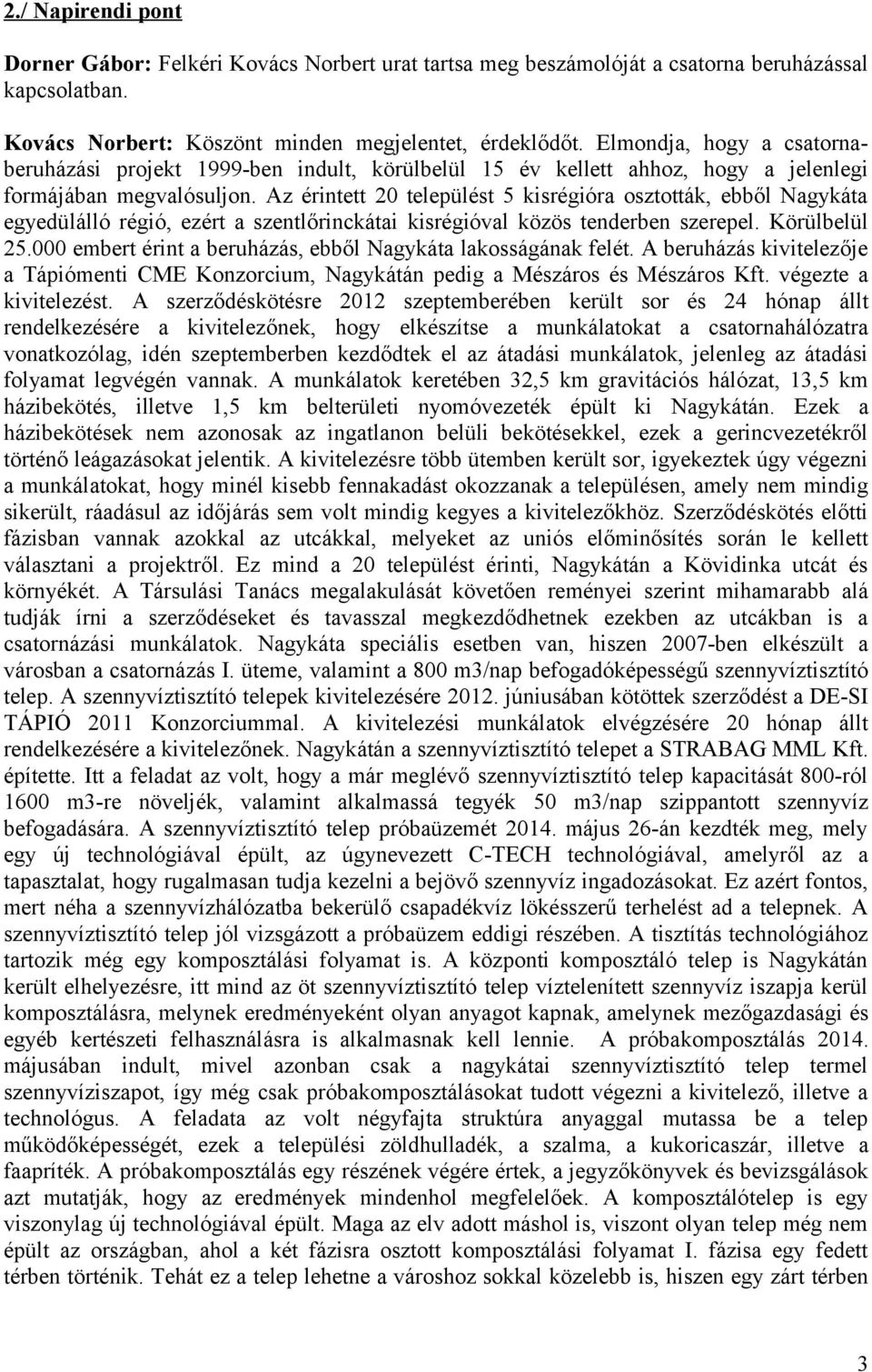 Az érintett 20 települést 5 kisrégióra osztották, ebből Nagykáta egyedülálló régió, ezért a szentlőrinckátai kisrégióval közös tenderben szerepel. Körülbelül 25.