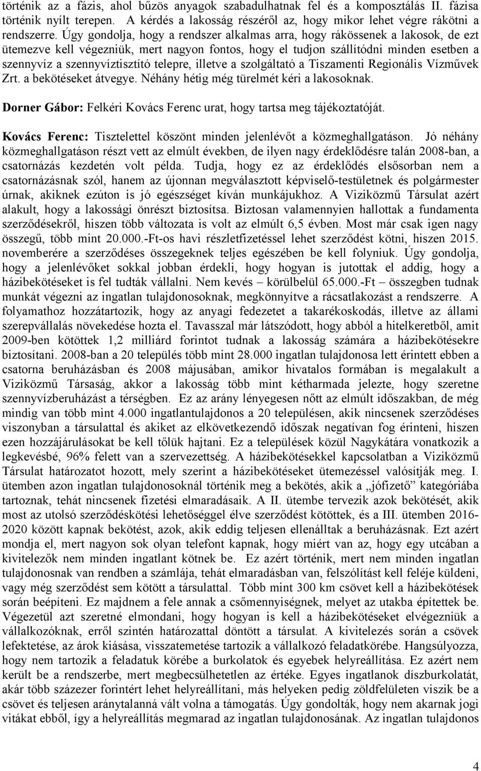 telepre, illetve a szolgáltató a Tiszamenti Regionális Vízművek Zrt. a bekötéseket átvegye. Néhány hétig még türelmét kéri a lakosoknak.