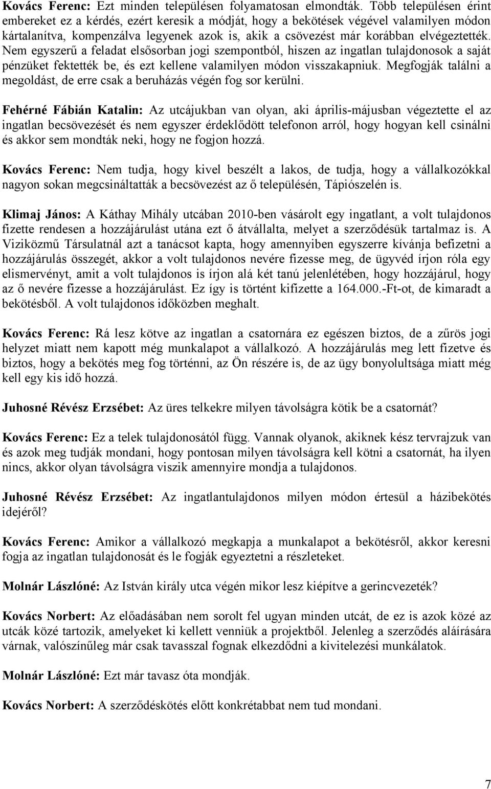 Nem egyszerű a feladat elsősorban jogi szempontból, hiszen az ingatlan tulajdonosok a saját pénzüket fektették be, és ezt kellene valamilyen módon visszakapniuk.