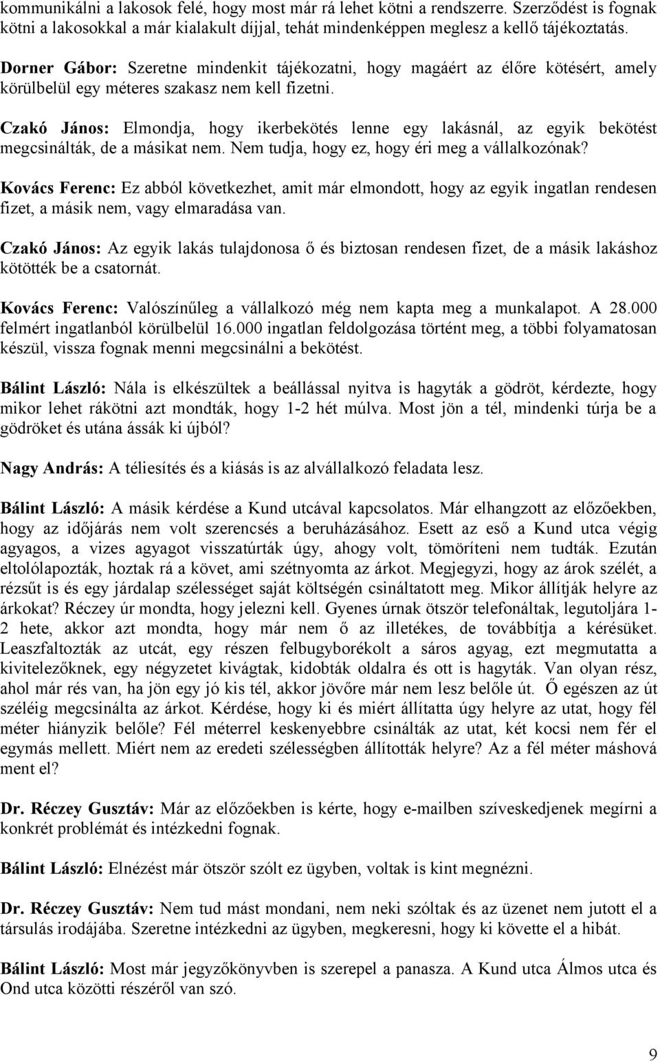 Czakó János: Elmondja, hogy ikerbekötés lenne egy lakásnál, az egyik bekötést megcsinálták, de a másikat nem. Nem tudja, hogy ez, hogy éri meg a vállalkozónak?