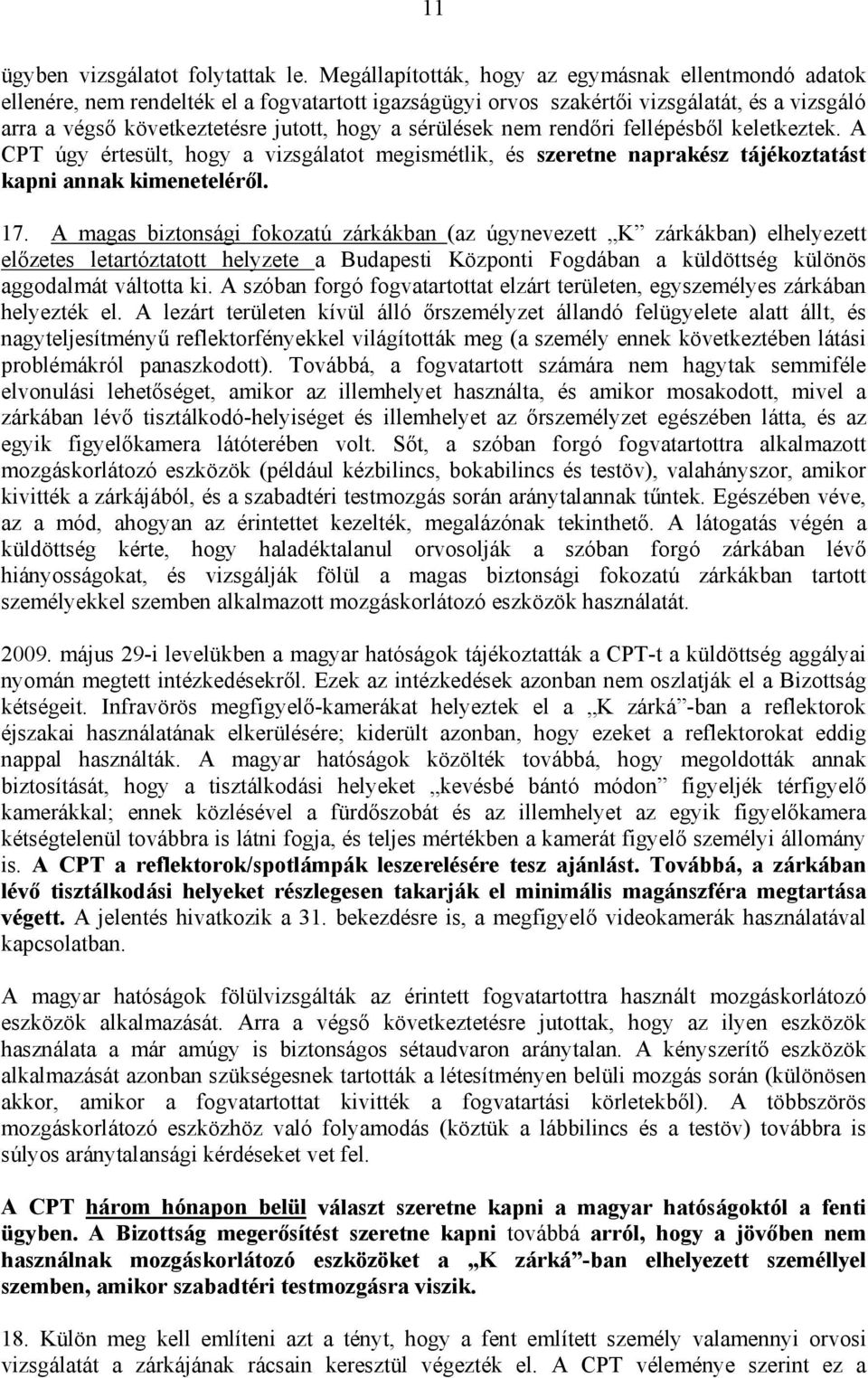 sérülések nem rendőri fellépésből keletkeztek. A CPT úgy értesült, hogy a vizsgálatot megismétlik, és szeretne naprakész tájékoztatást kapni annak kimeneteléről. 17.