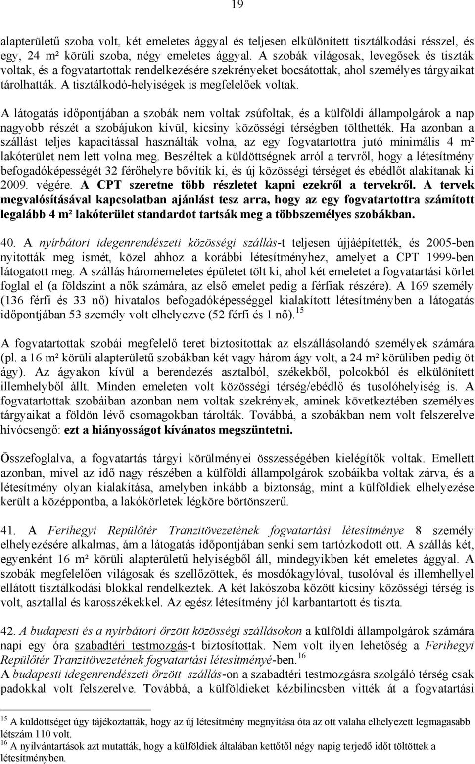 A látogatás időpontjában a szobák nem voltak zsúfoltak, és a külföldi állampolgárok a nap nagyobb részét a szobájukon kívül, kicsiny közösségi térségben tölthették.