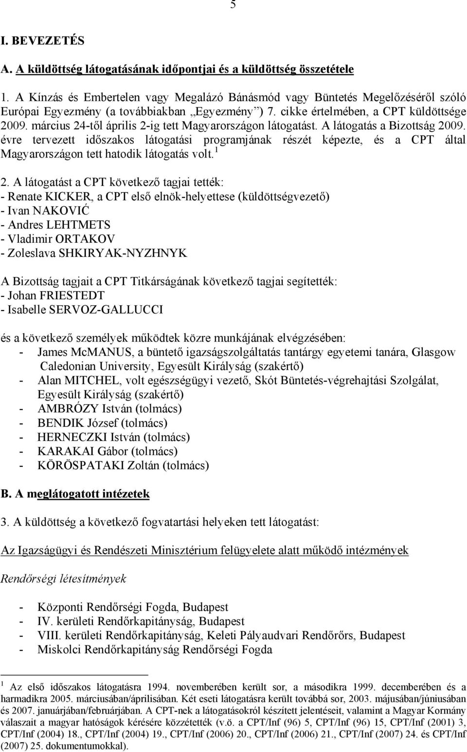 március 24-től április 2-ig tett Magyarországon látogatást. A látogatás a Bizottság 2009.