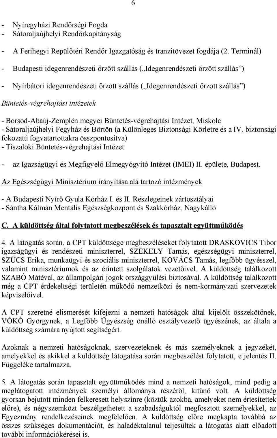 intézetek - Borsod-Abaúj-Zemplén megyei Büntetés-végrehajtási Intézet, Miskolc - Sátoraljaújhelyi Fegyház és Börtön (a Különleges Biztonsági Körletre és a IV.
