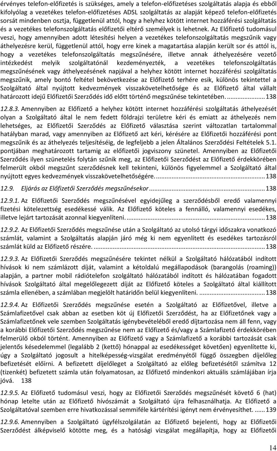 Az Előfizető tudomásul veszi, hogy amennyiben adott létesítési helyen a vezetékes telefonszolgáltatás megszűnik vagy áthelyezésre kerül, függetlenül attól, hogy erre kinek a magatartása alapján