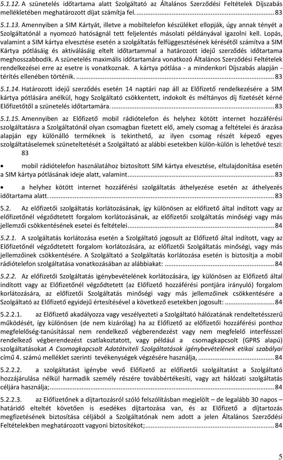 Lopás, valamint a SIM kártya elvesztése esetén a szolgáltatás felfüggesztésének kérésétől számítva a SIM Kártya pótlásáig és aktiválásáig eltelt időtartammal a határozott idejű szerződés időtartama