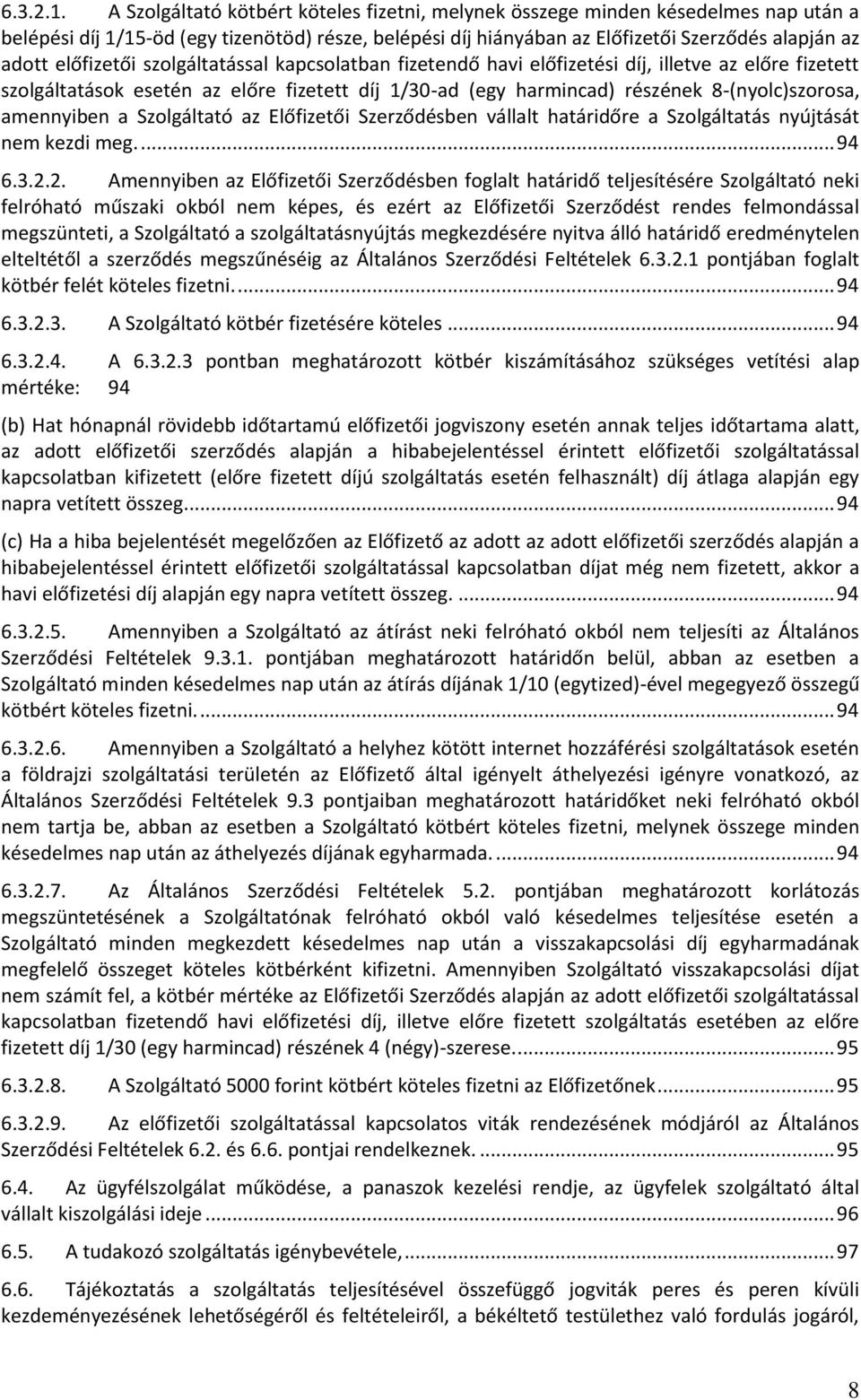 előfizetői szolgáltatással kapcsolatban fizetendő havi előfizetési díj, illetve az előre fizetett szolgáltatások esetén az előre fizetett díj 1/30-ad (egy harmincad) részének 8-(nyolc)szorosa,