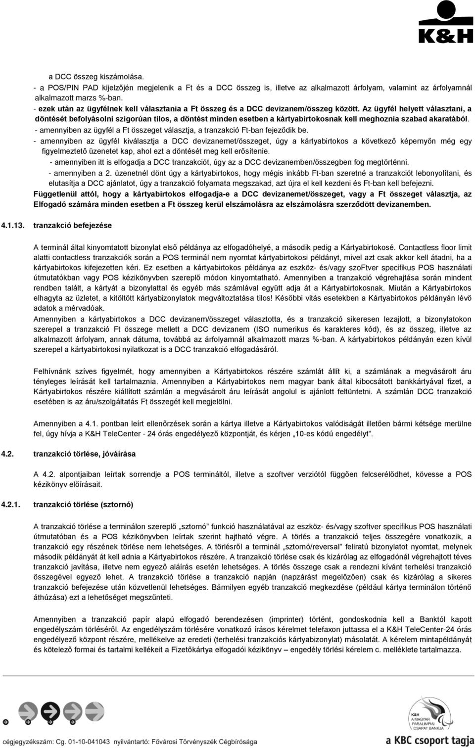 Az ügyfél helyett választani, a döntését befolyásolni szigorúan tilos, a döntést minden esetben a kártyabirtokosnak kell meghoznia szabad akaratából.
