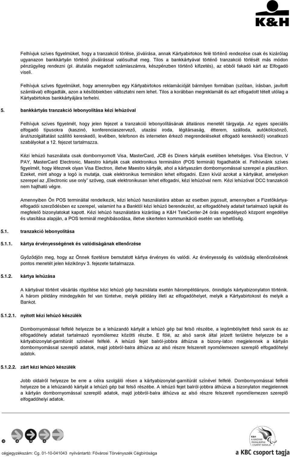 Felhívjuk szíves figyelmüket, hogy amennyiben egy Kártyabirtokos reklamációját bármilyen formában (szóban, írásban, javított számlával) elfogadták, azon a későbbiekben változtatni nem lehet.
