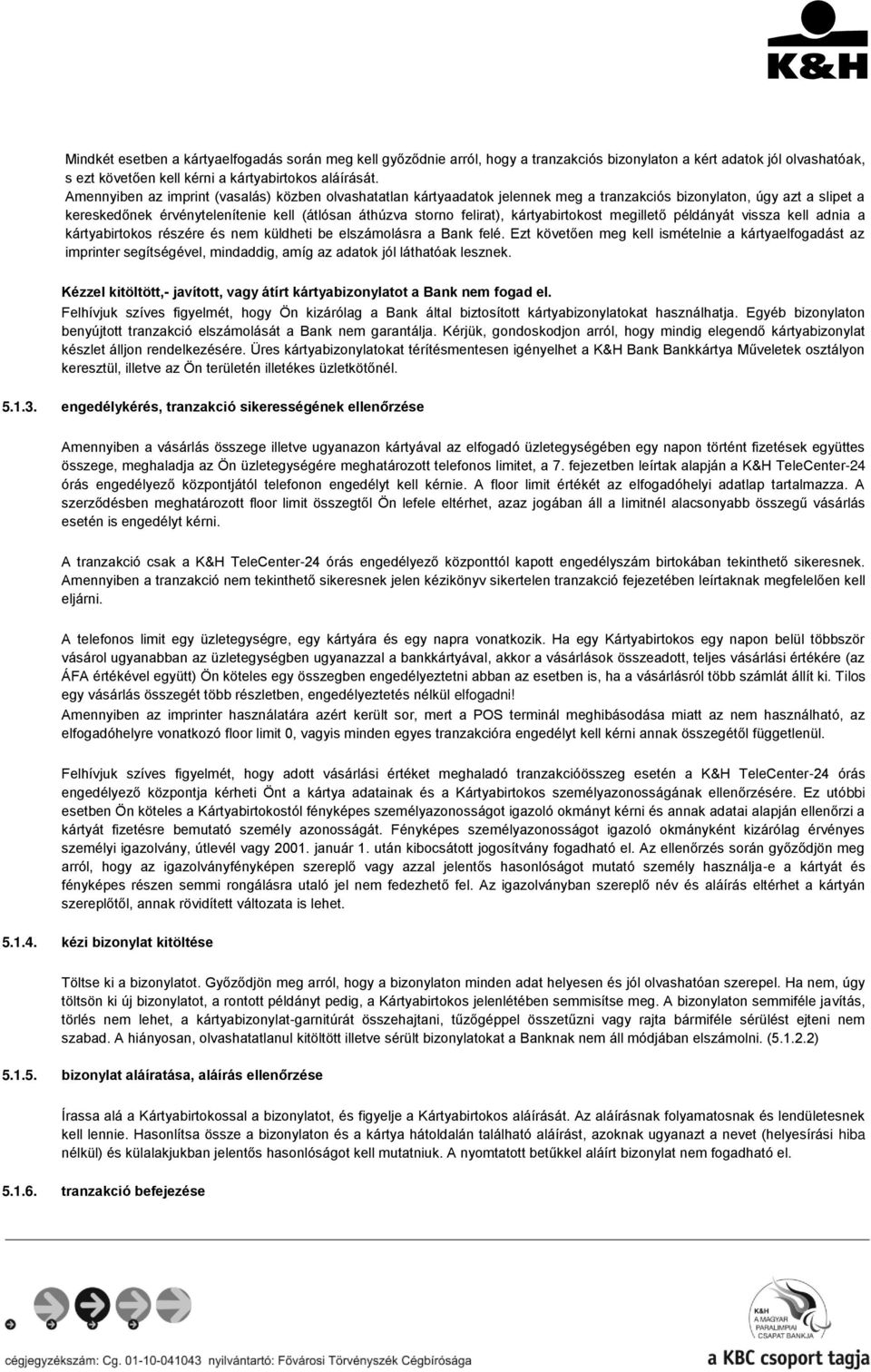 kártyabirtokost megillető példányát vissza kell adnia a kártyabirtokos részére és nem küldheti be elszámolásra a Bank felé.