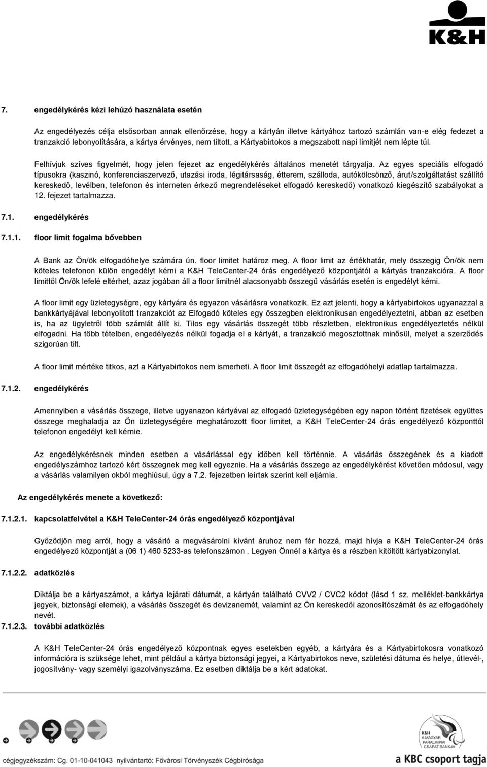 Az egyes speciális elfogadó típusokra (kaszinó, konferenciaszervező, utazási iroda, légitársaság, étterem, szálloda, autókölcsönző, árut/szolgáltatást szállító kereskedő, levélben, telefonon és