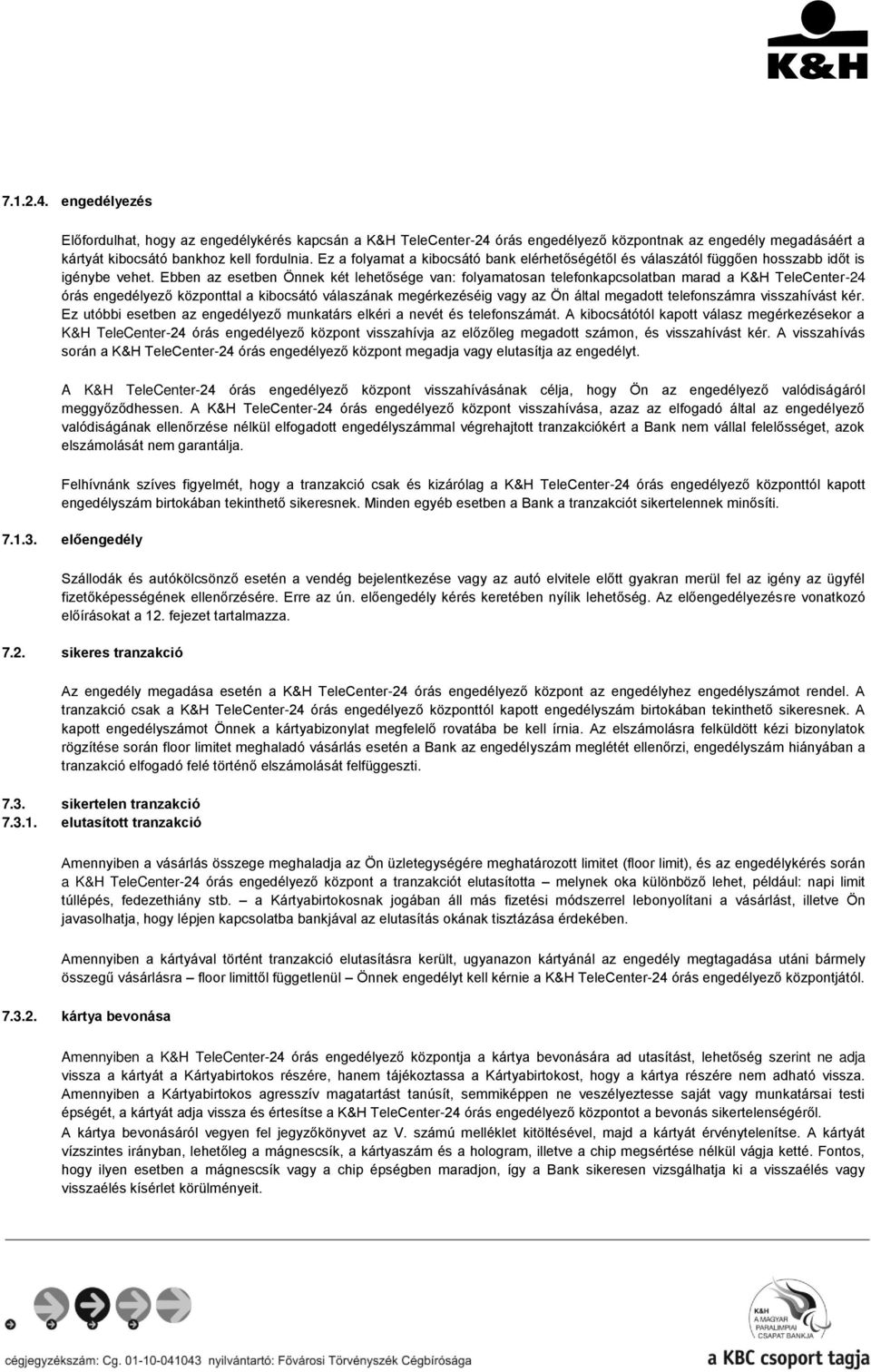 Ebben az esetben Önnek két lehetősége van: folyamatosan telefonkapcsolatban marad a K&H TeleCenter-24 órás engedélyező központtal a kibocsátó válaszának megérkezéséig vagy az Ön által megadott