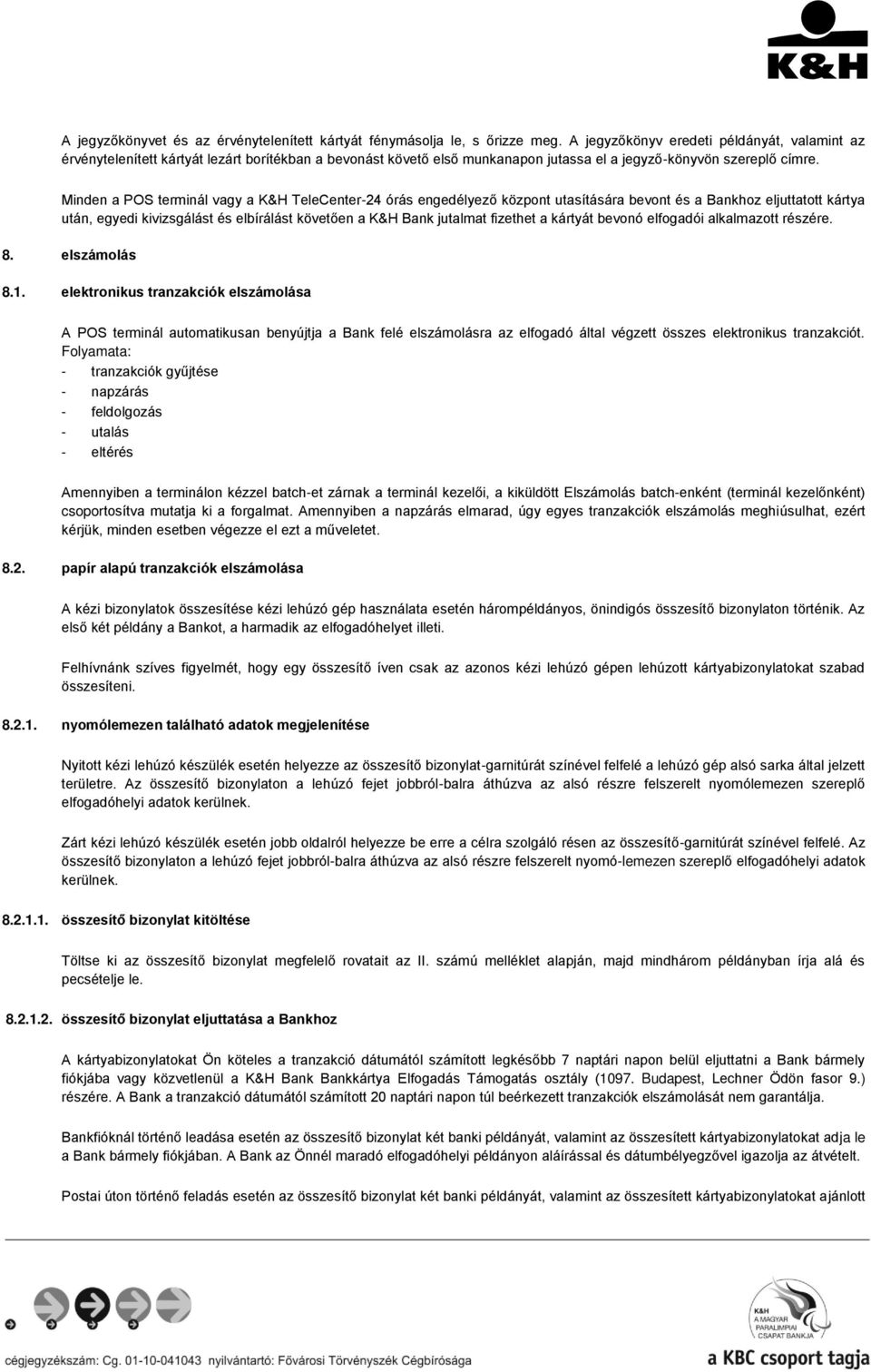 Minden a POS terminál vagy a K&H TeleCenter-24 órás engedélyező központ utasítására bevont és a Bankhoz eljuttatott kártya után, egyedi kivizsgálást és elbírálást követően a K&H Bank jutalmat