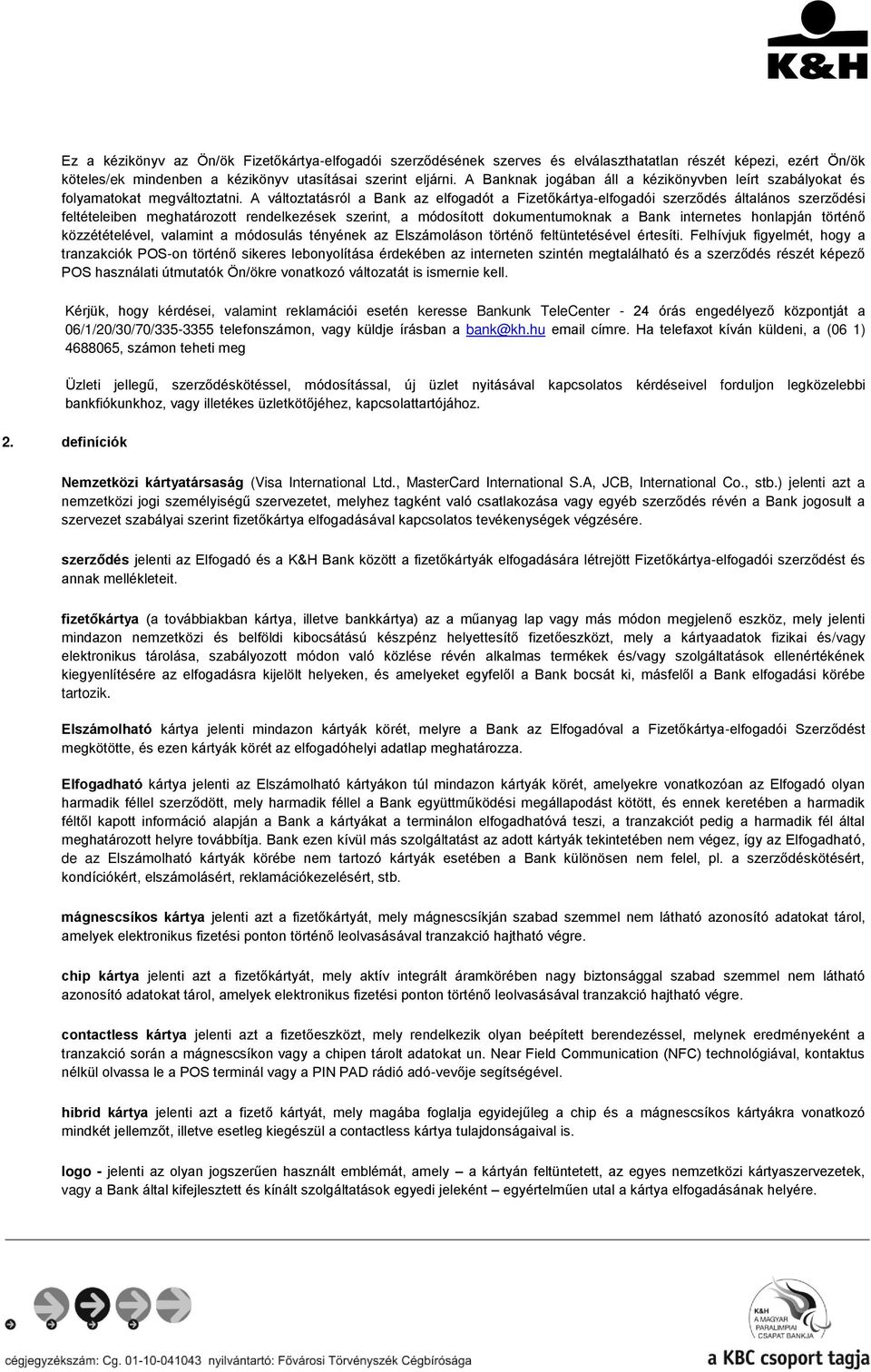 A változtatásról a Bank az elfogadót a Fizetőkártya-elfogadói szerződés általános szerződési feltételeiben meghatározott rendelkezések szerint, a módosított dokumentumoknak a Bank internetes