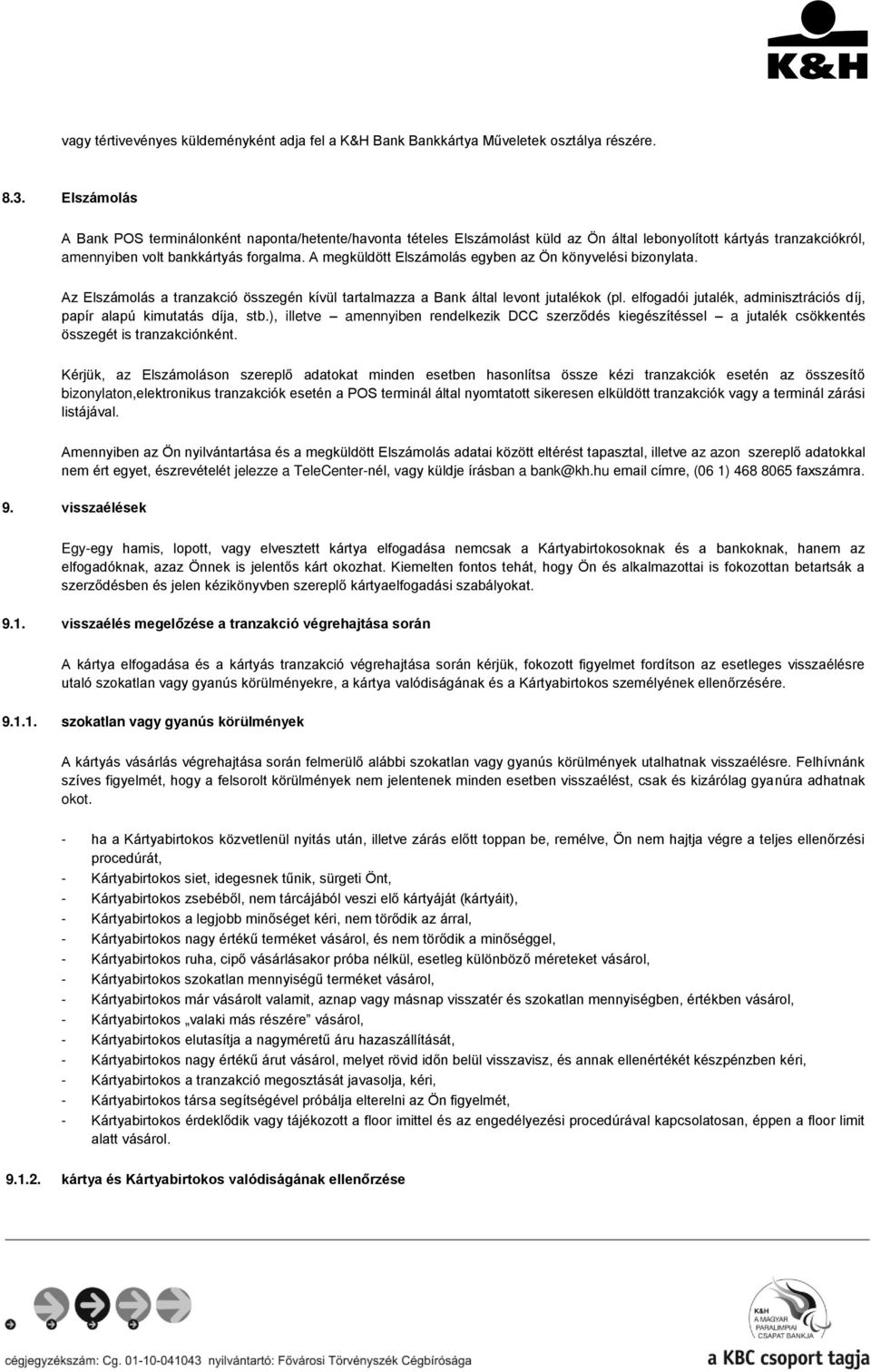 A megküldött Elszámolás egyben az Ön könyvelési bizonylata. Az Elszámolás a tranzakció összegén kívül tartalmazza a Bank által levont jutalékok (pl.