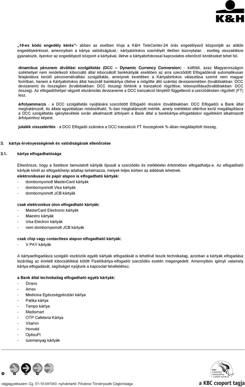 dinamikus pénznem átváltási szolgáltatás (DCC Dynamic Currency Conversion) - külföldi, azaz Magyarországon székhellyel nem rendelkező kibocsátó által kibocsátott bankkártyák esetében az arra