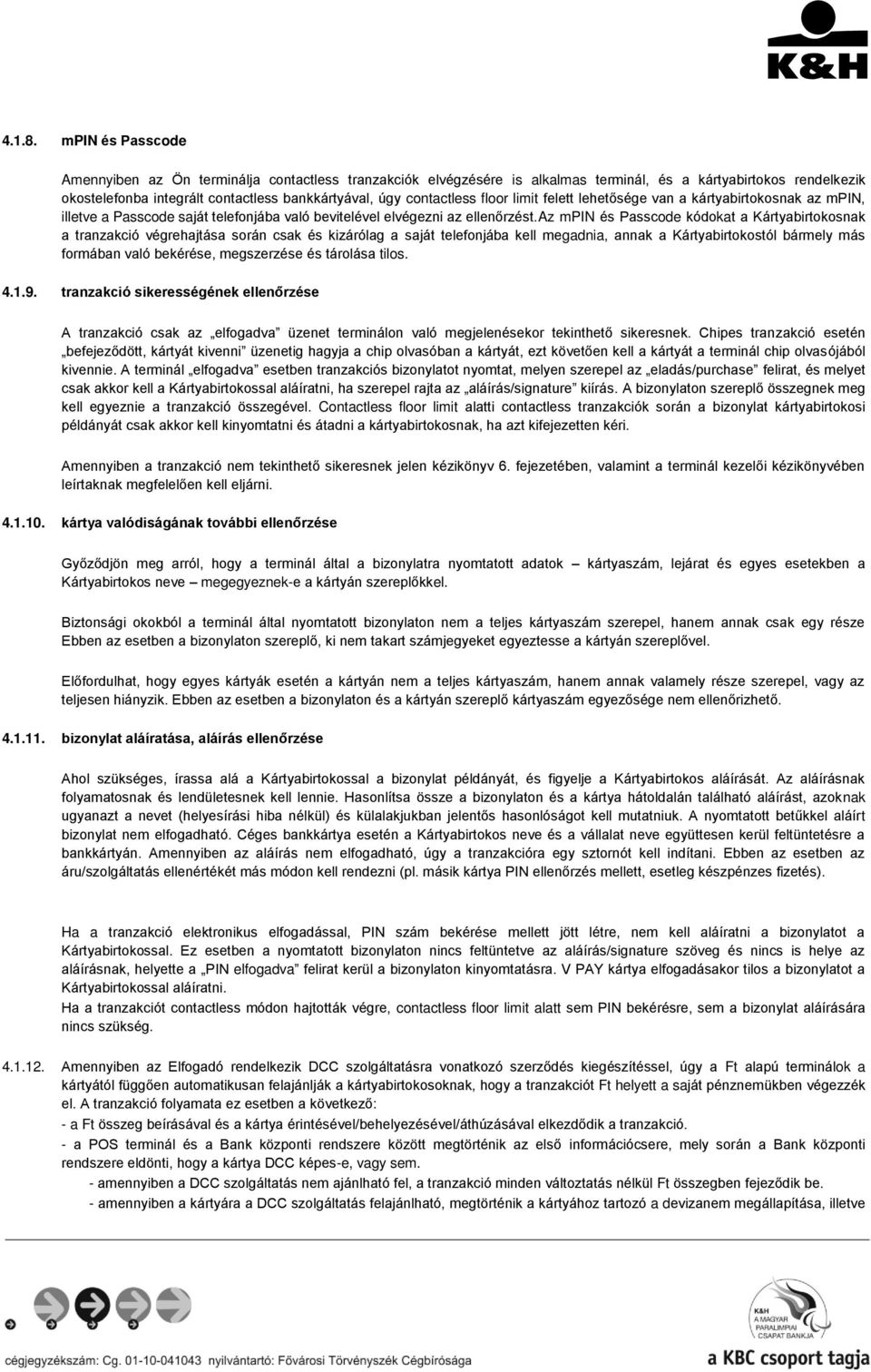 contactless floor limit felett lehetősége van a kártyabirtokosnak az mpin, illetve a Passcode saját telefonjába való bevitelével elvégezni az ellenőrzést.
