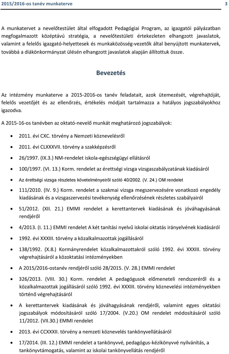 Bevezetés Az intézmény munkaterve a 2015-2016-os tanév feladatait, azok ütemezését, végrehajtóját, felelős vezetőjét és az ellenőrzés, értékelés módjait tartalmazza a hatályos jogszabályokhoz