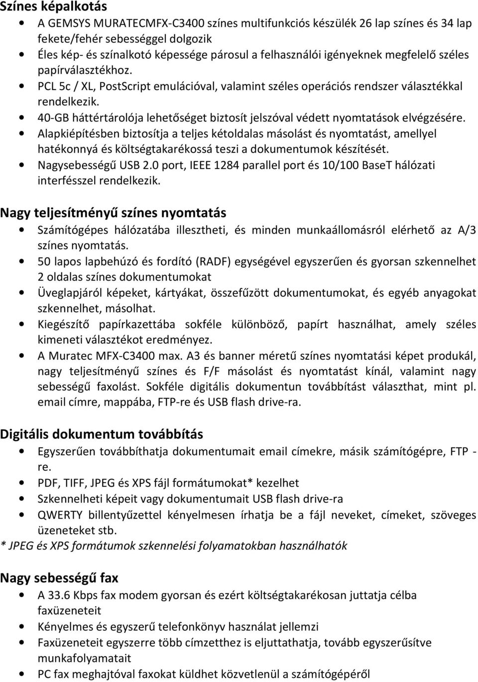 40-GB háttértárolója lehetőséget biztosít jelszóval védett nyomtatások elvégzésére.